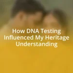 How DNA Testing Influenced My Heritage Understanding