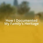 How I Documented My Family’s Heritage