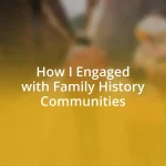 How I Engaged with Family History Communities