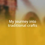 My journey into traditional crafts