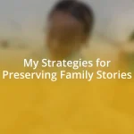 My Strategies for Preserving Family Stories