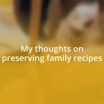 My thoughts on preserving family recipes