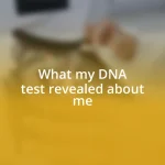 What my DNA test revealed about me