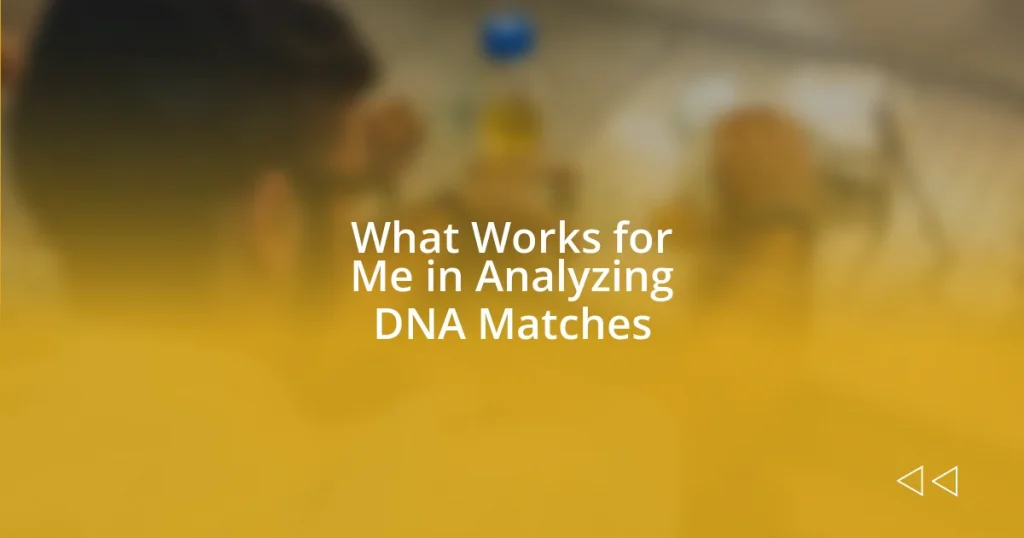 What Works for Me in Analyzing DNA Matches