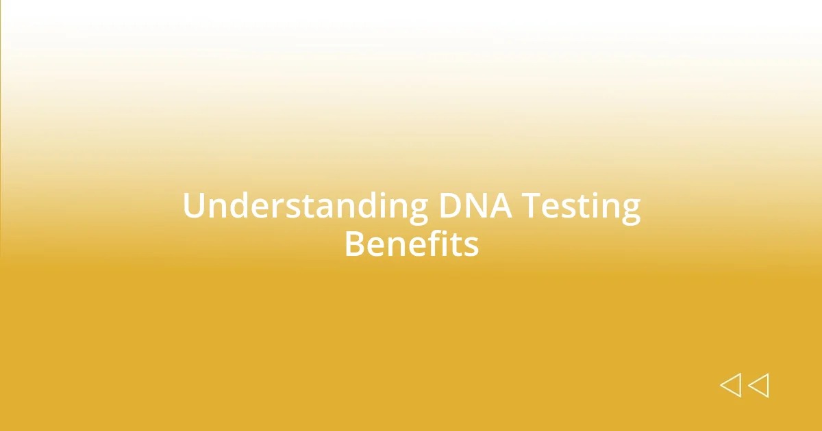 Understanding DNA Testing Benefits