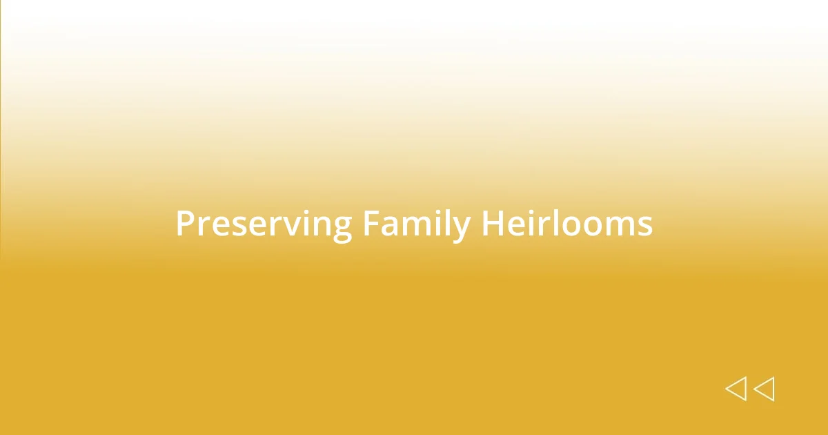 Preserving Family Heirlooms