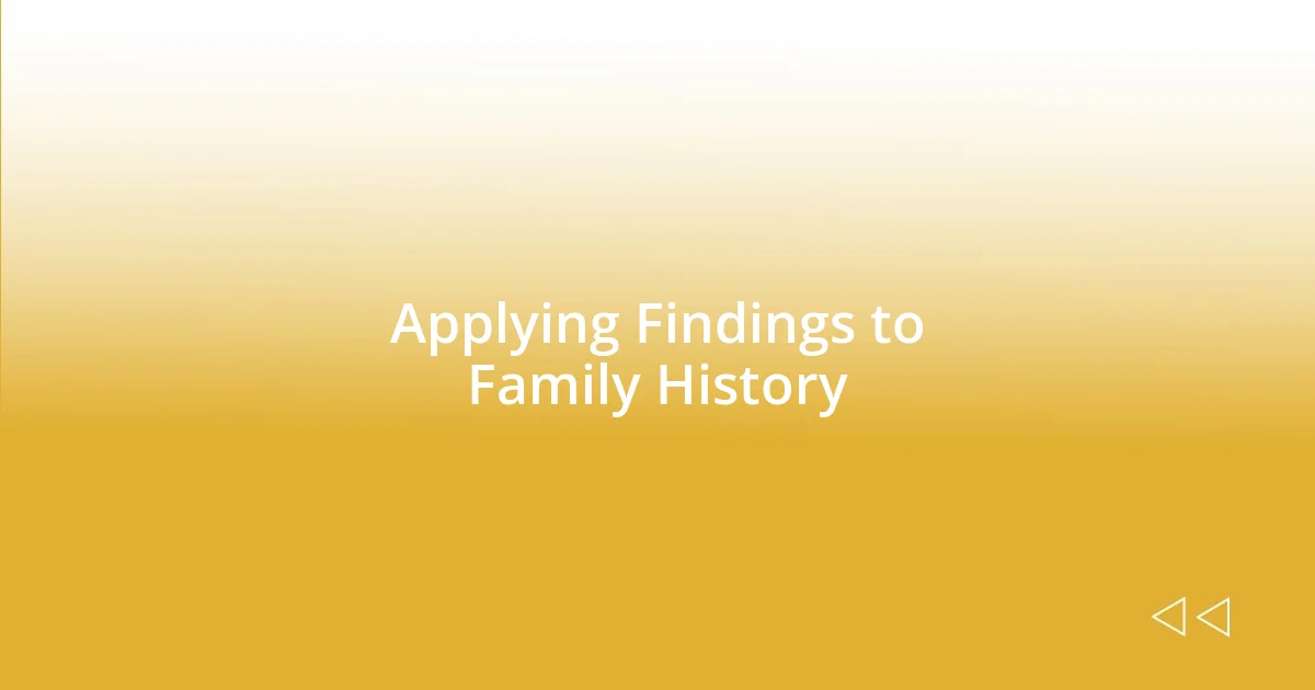 Applying Findings to Family History