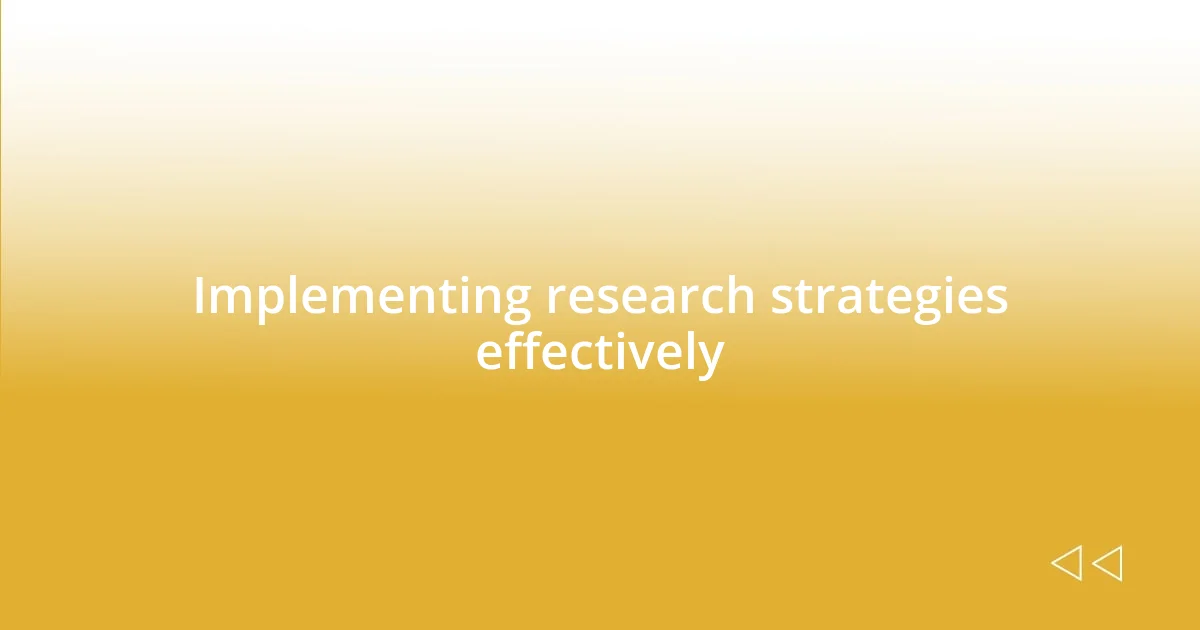 Implementing research strategies effectively