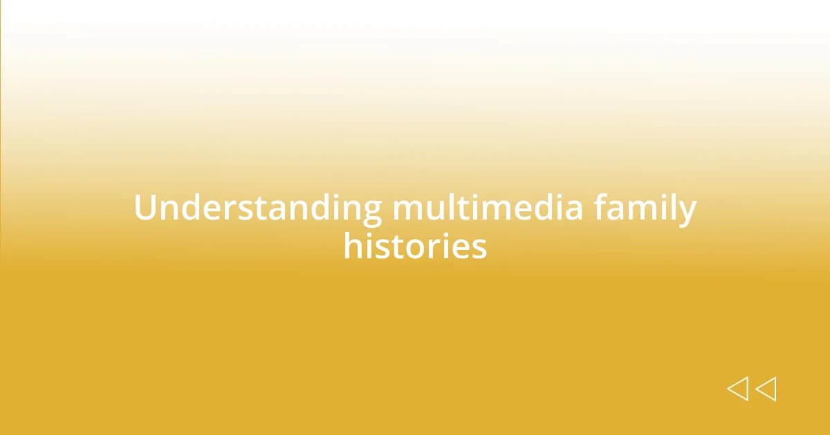 Understanding multimedia family histories