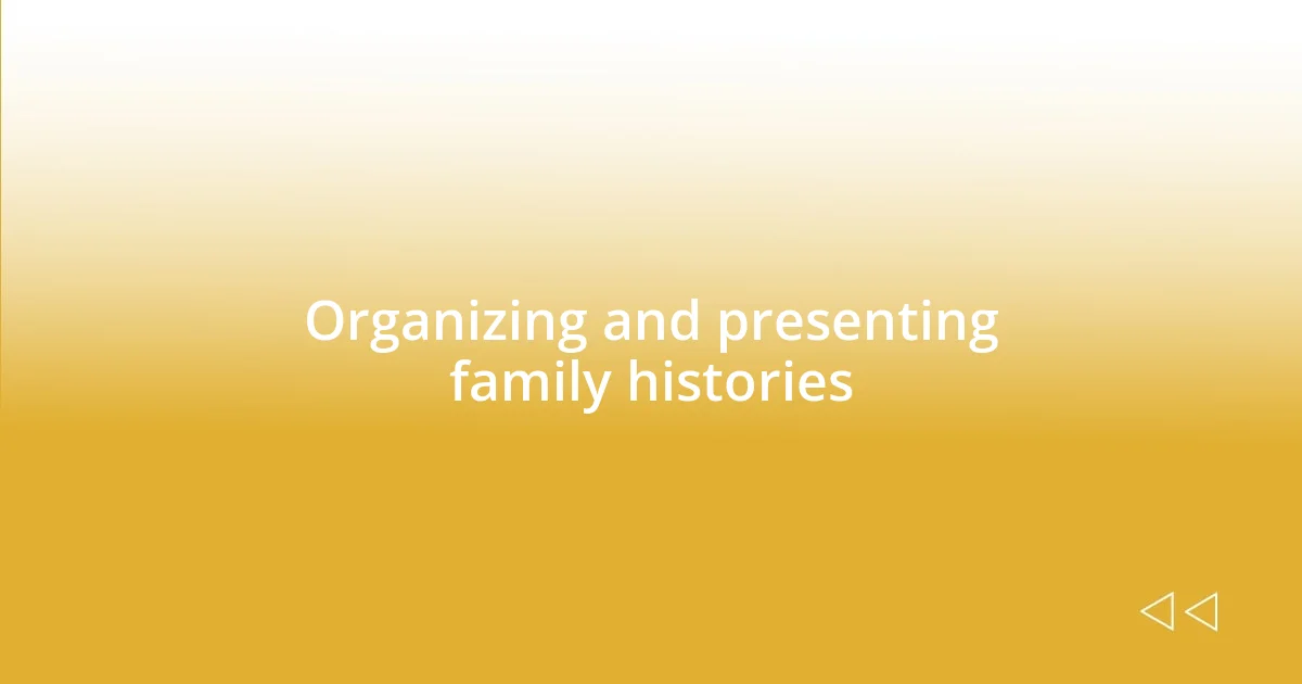 Organizing and presenting family histories