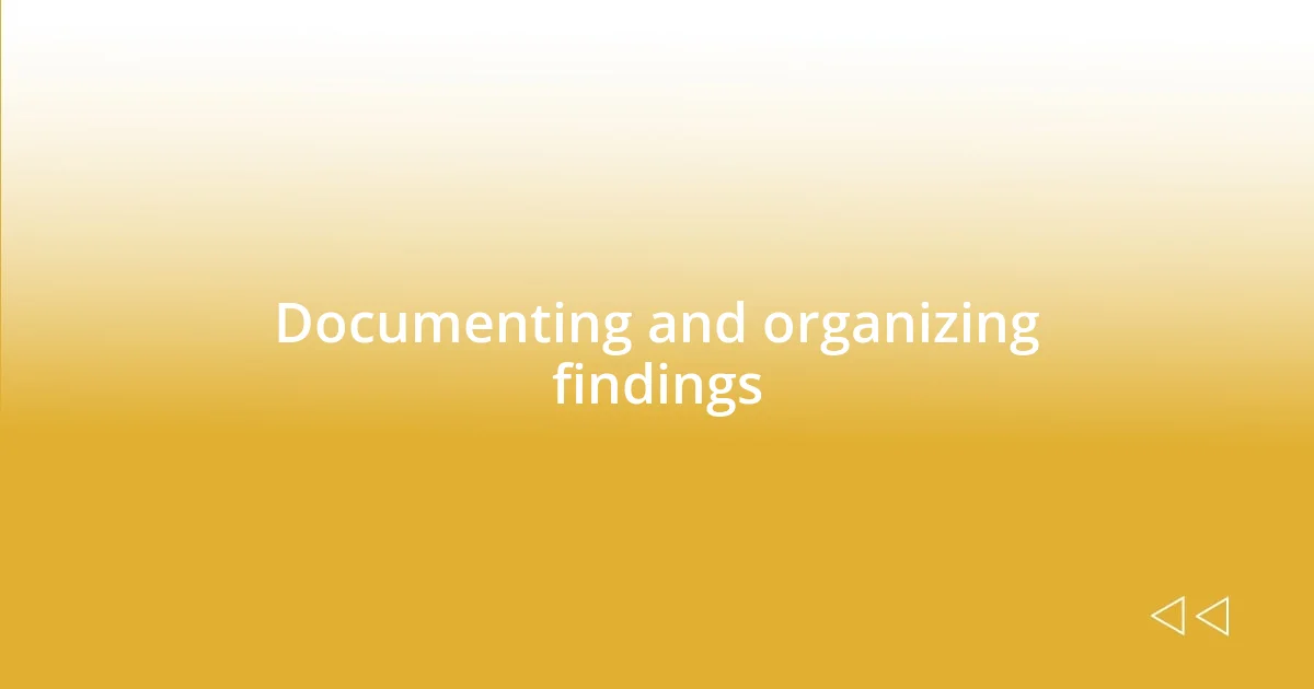 Documenting and organizing findings