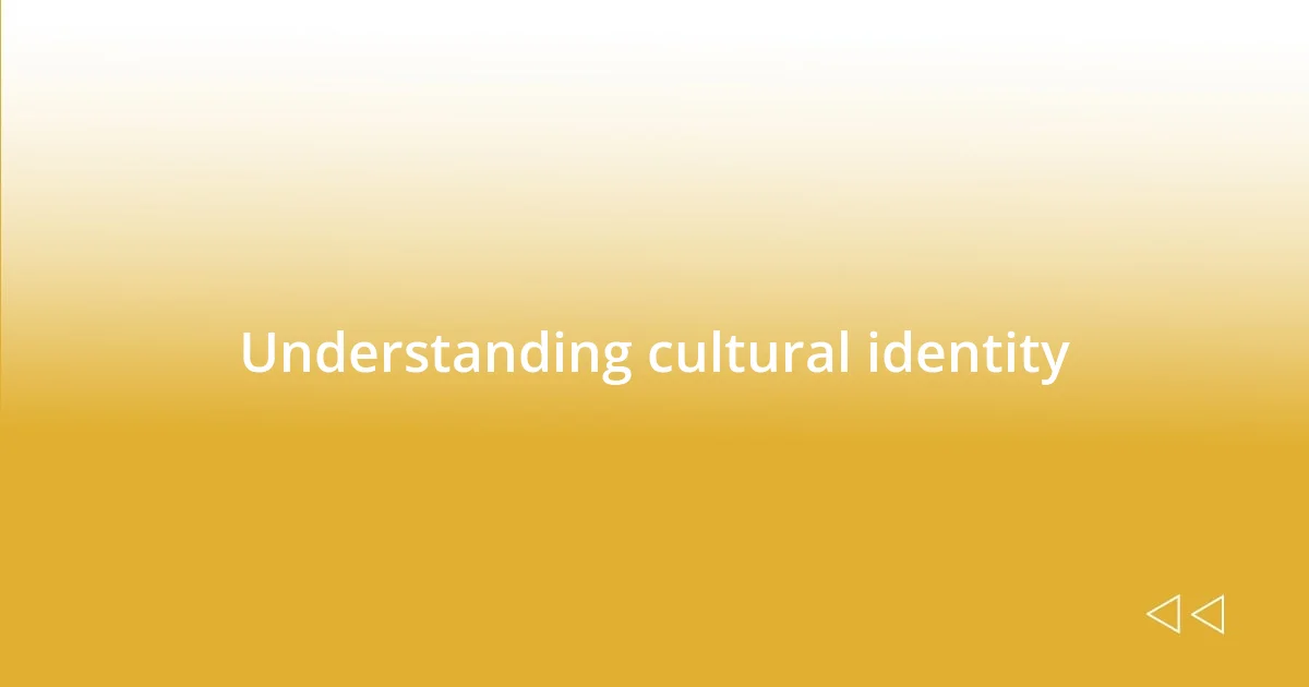 Understanding cultural identity