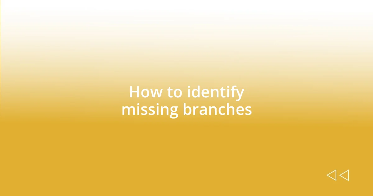 How to identify missing branches