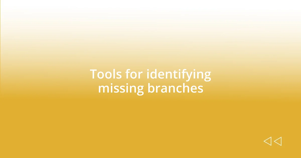 Tools for identifying missing branches