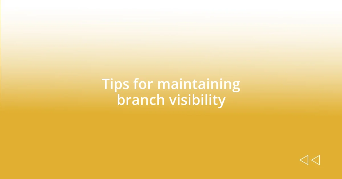 Tips for maintaining branch visibility