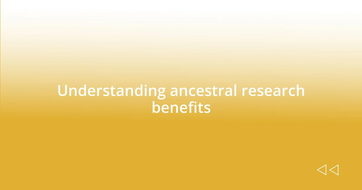 Understanding ancestral research benefits