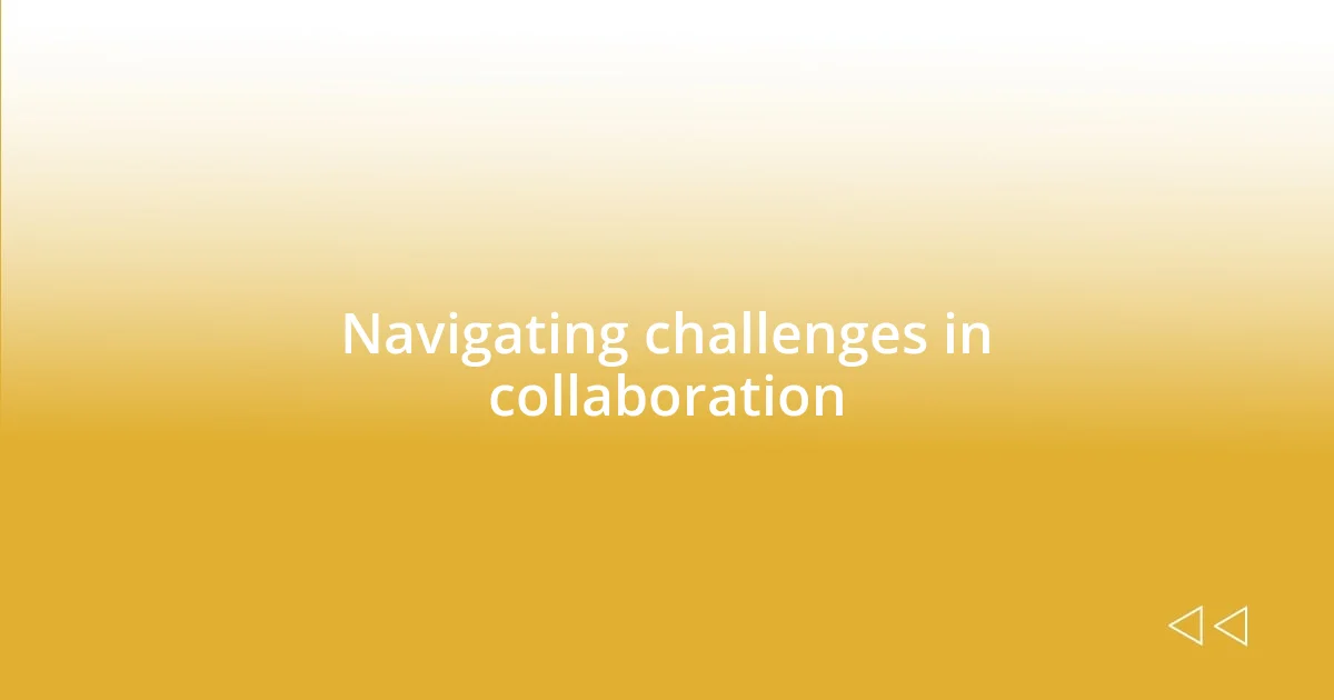 Navigating challenges in collaboration