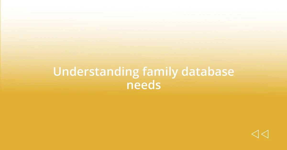 Understanding family database needs