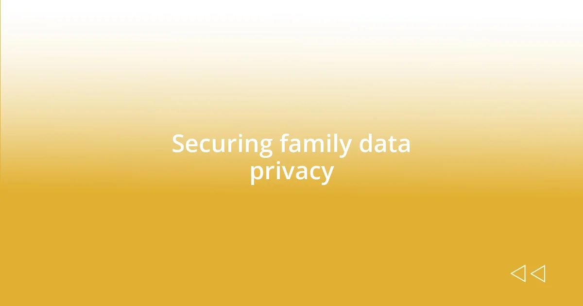 Securing family data privacy