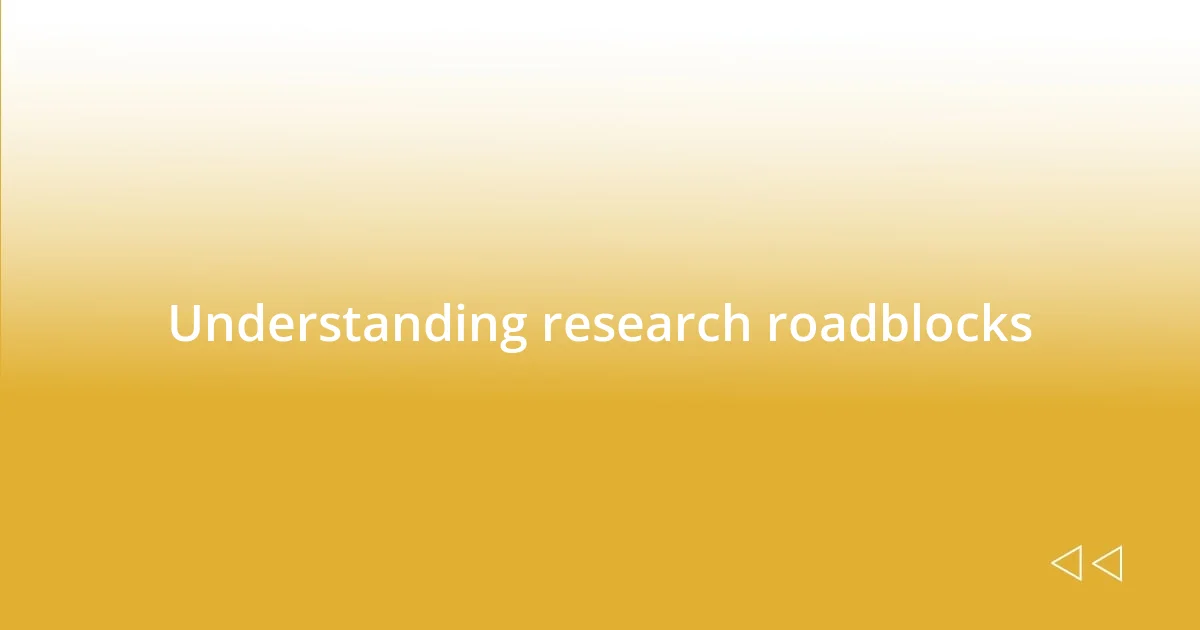 Understanding research roadblocks