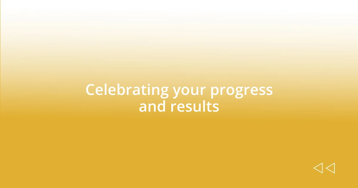 Celebrating your progress and results