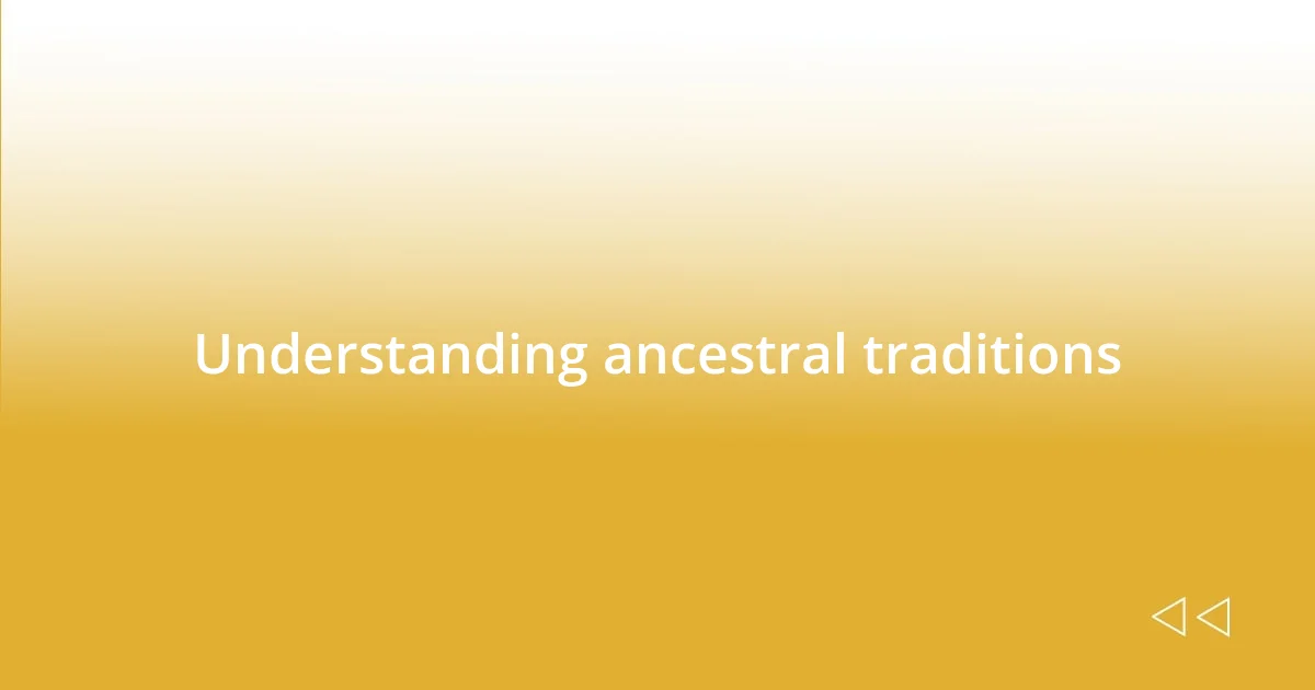 Understanding ancestral traditions