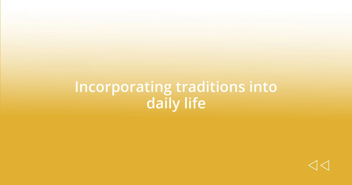 Incorporating traditions into daily life