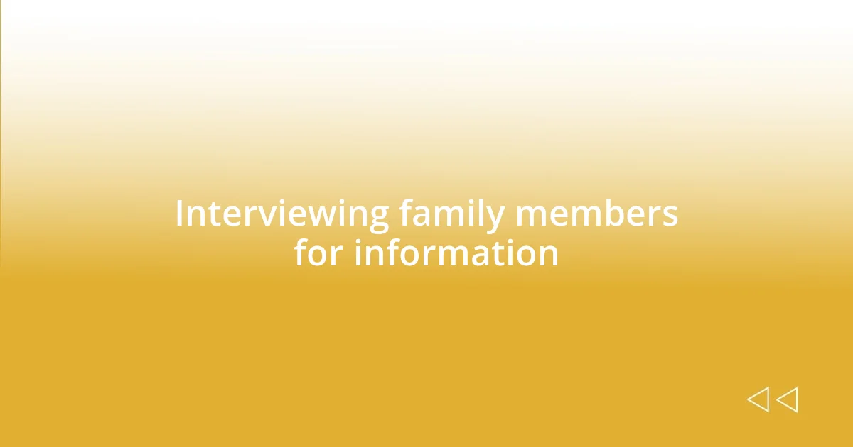 Interviewing family members for information