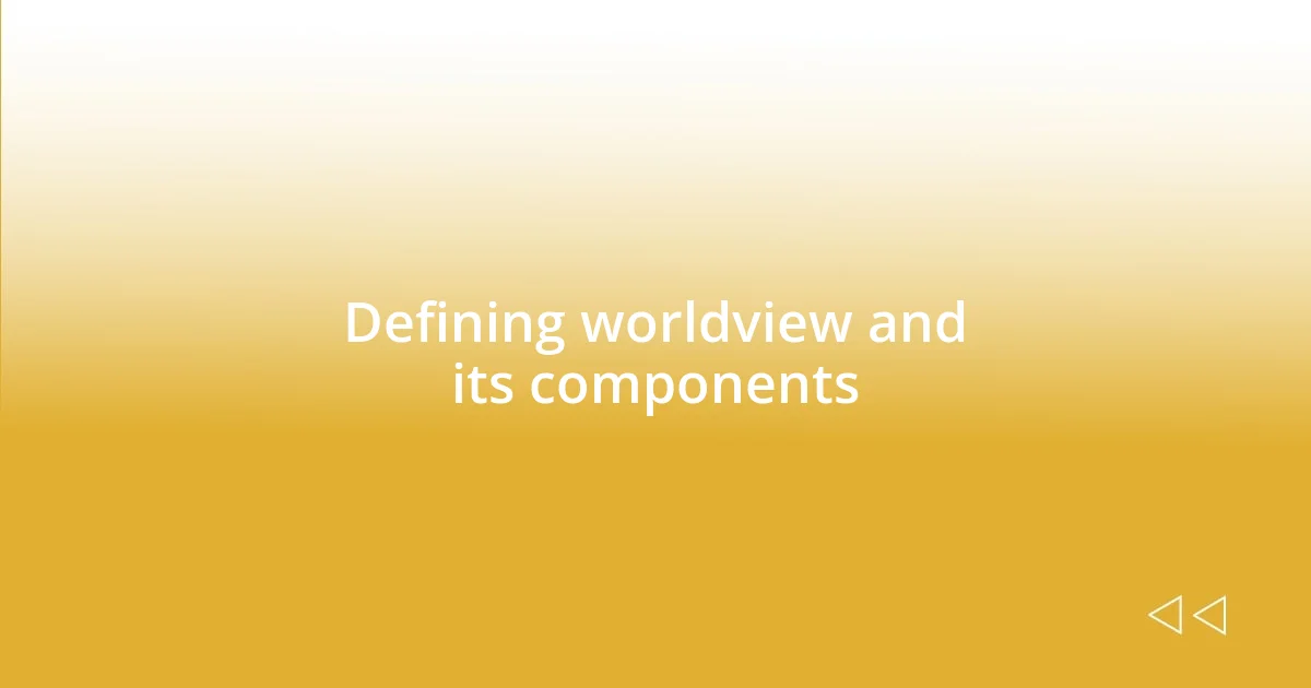 Defining worldview and its components