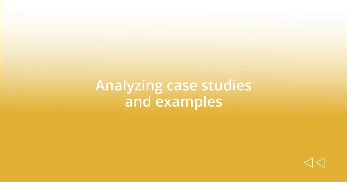 Analyzing case studies and examples