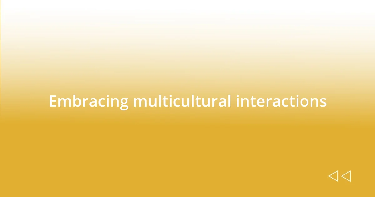 Embracing multicultural interactions