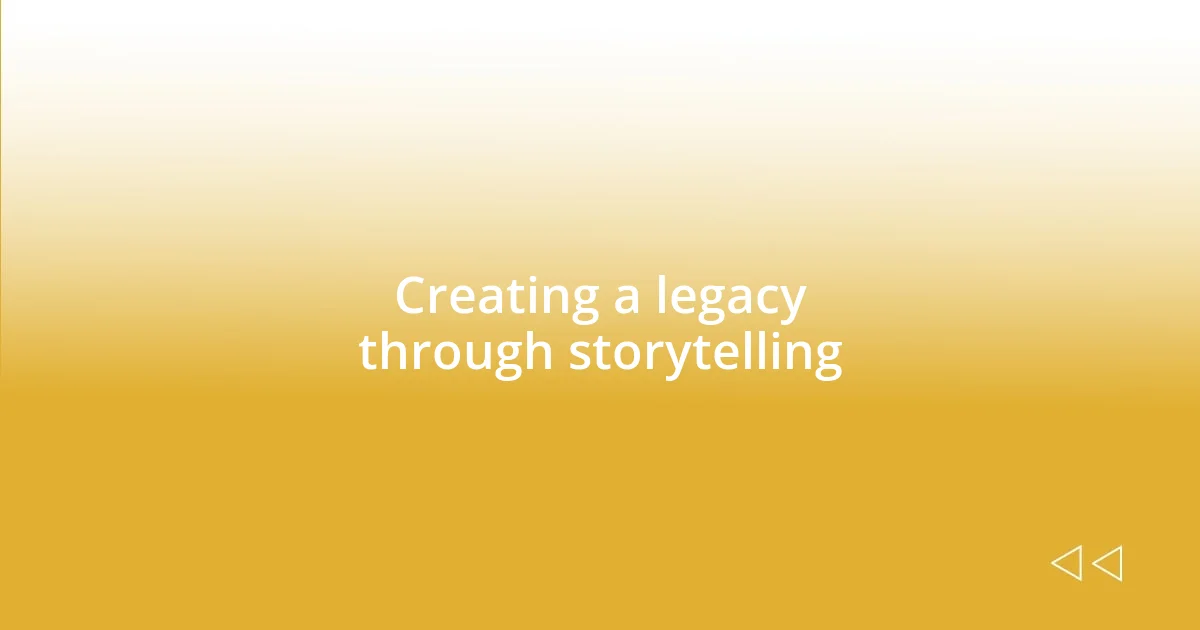 Creating a legacy through storytelling