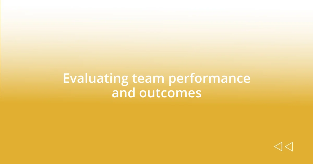 Evaluating team performance and outcomes