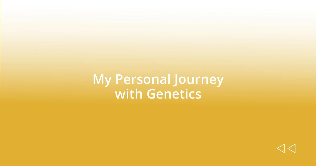 My Personal Journey with Genetics