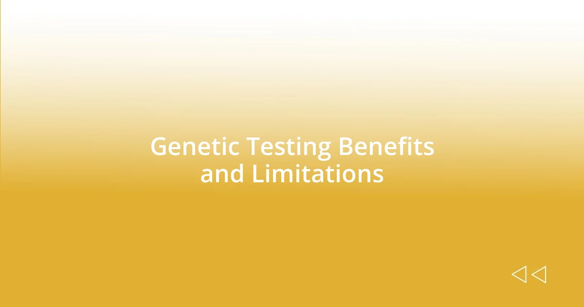 Genetic Testing Benefits and Limitations