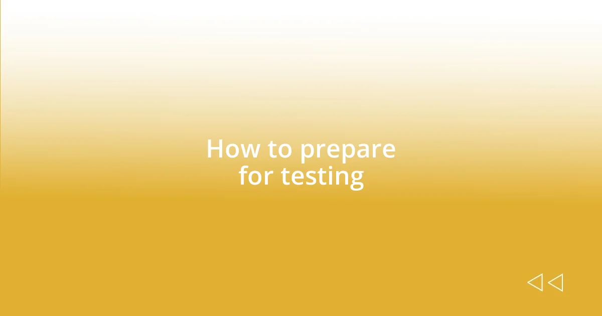 How to prepare for testing