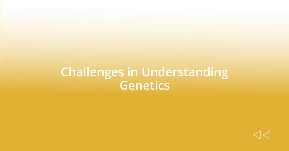 Challenges in Understanding Genetics