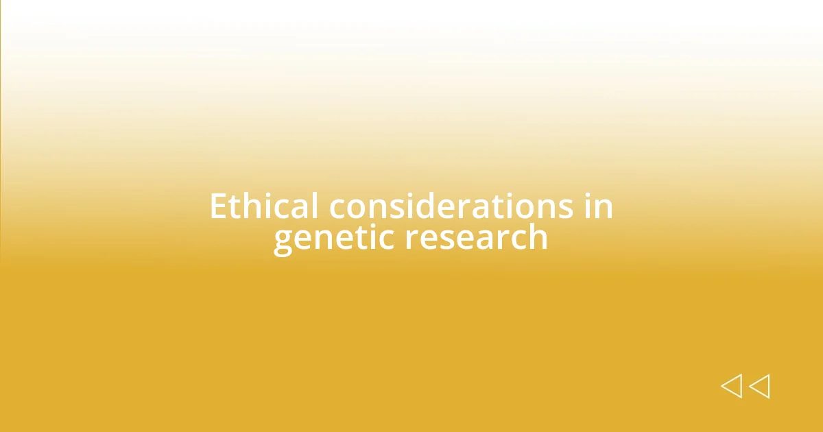 Ethical considerations in genetic research