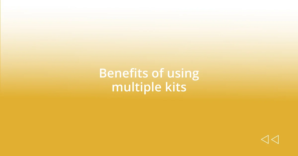 Benefits of using multiple kits