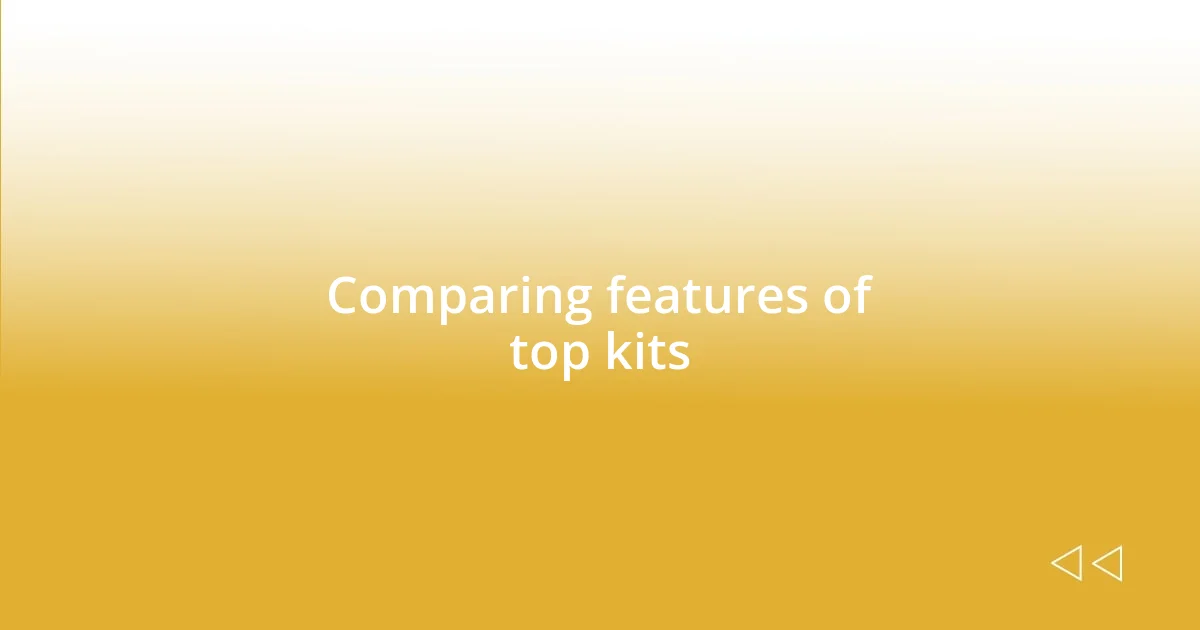 Comparing features of top kits