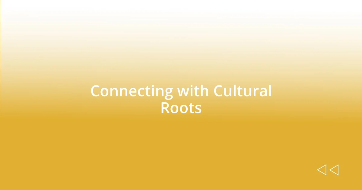 Connecting with Cultural Roots