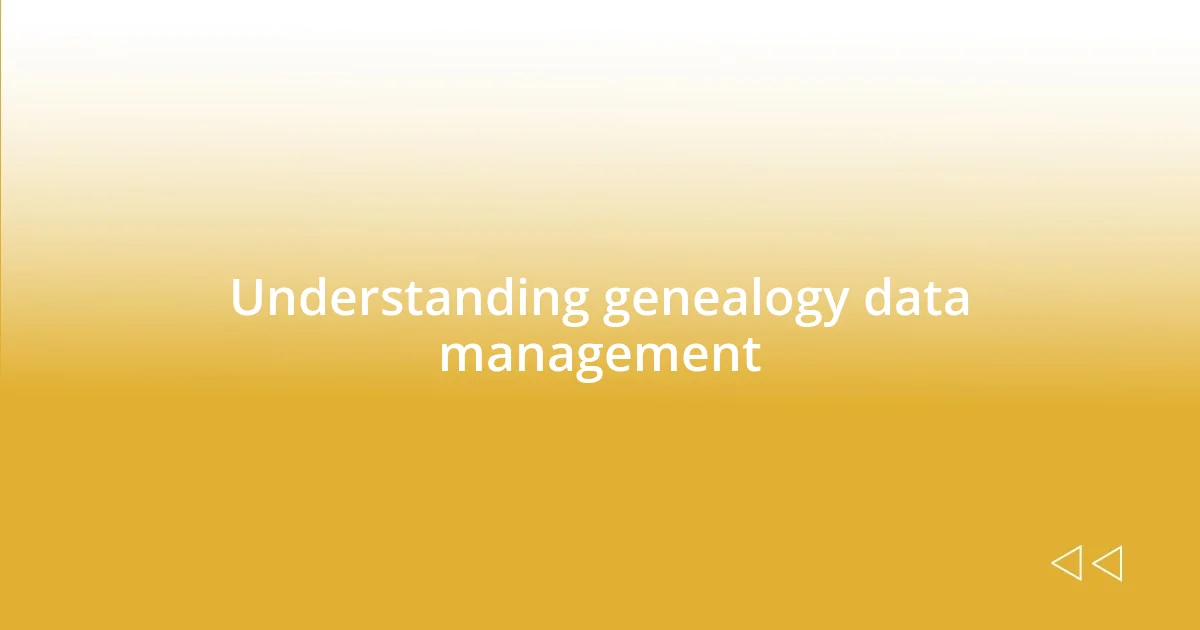 Understanding genealogy data management