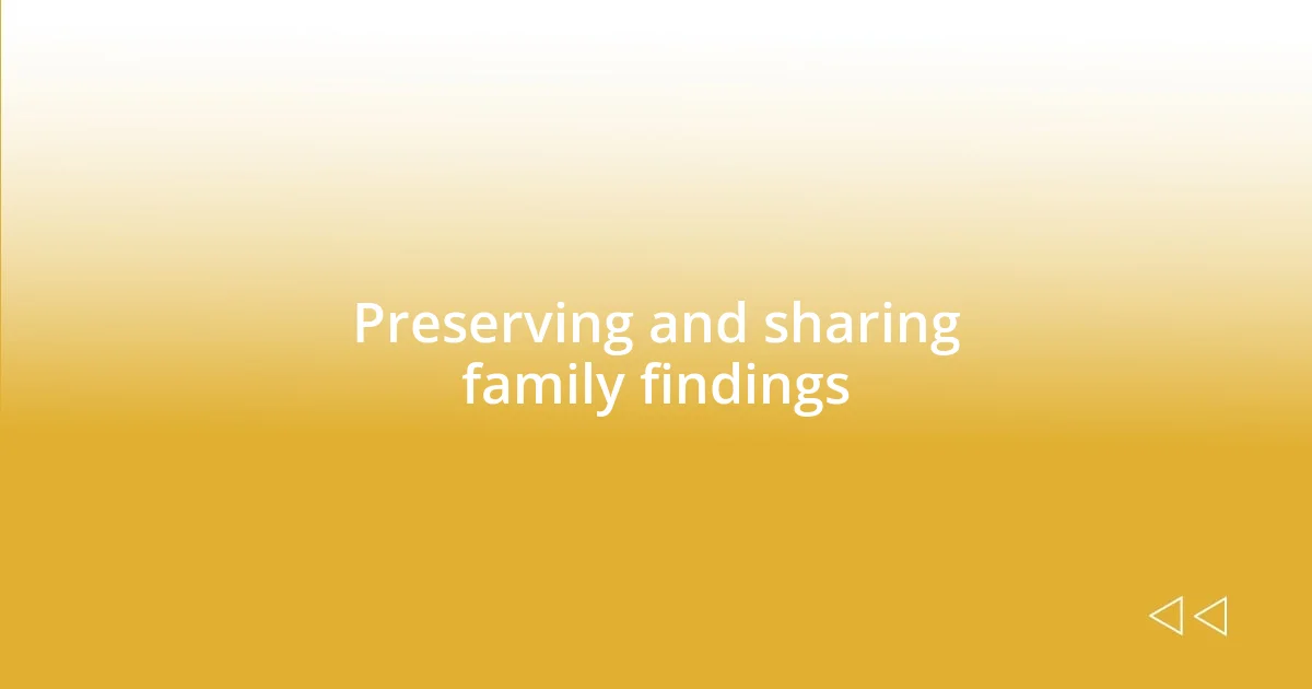 Preserving and sharing family findings