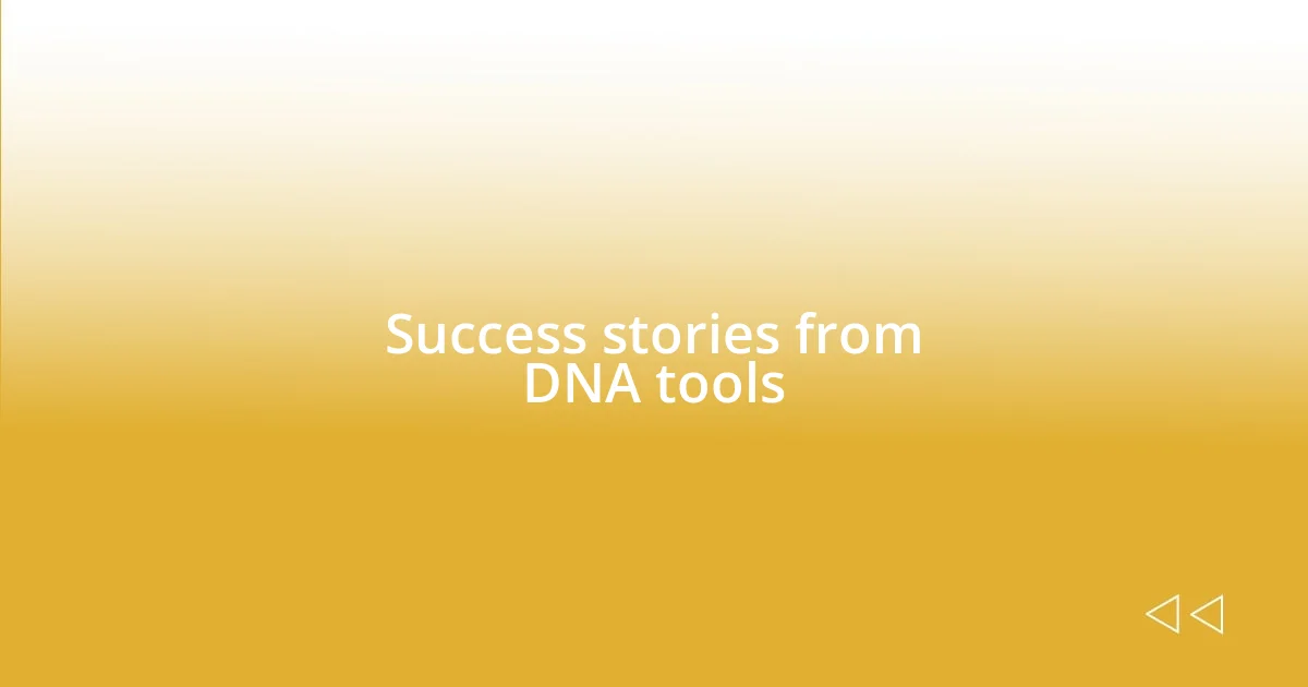 Success stories from DNA tools