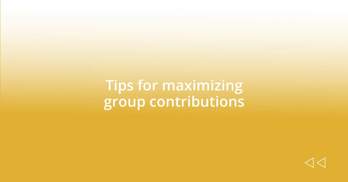 Tips for maximizing group contributions