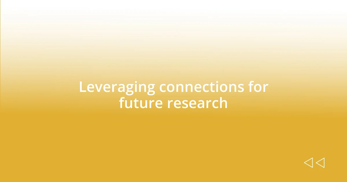 Leveraging connections for future research