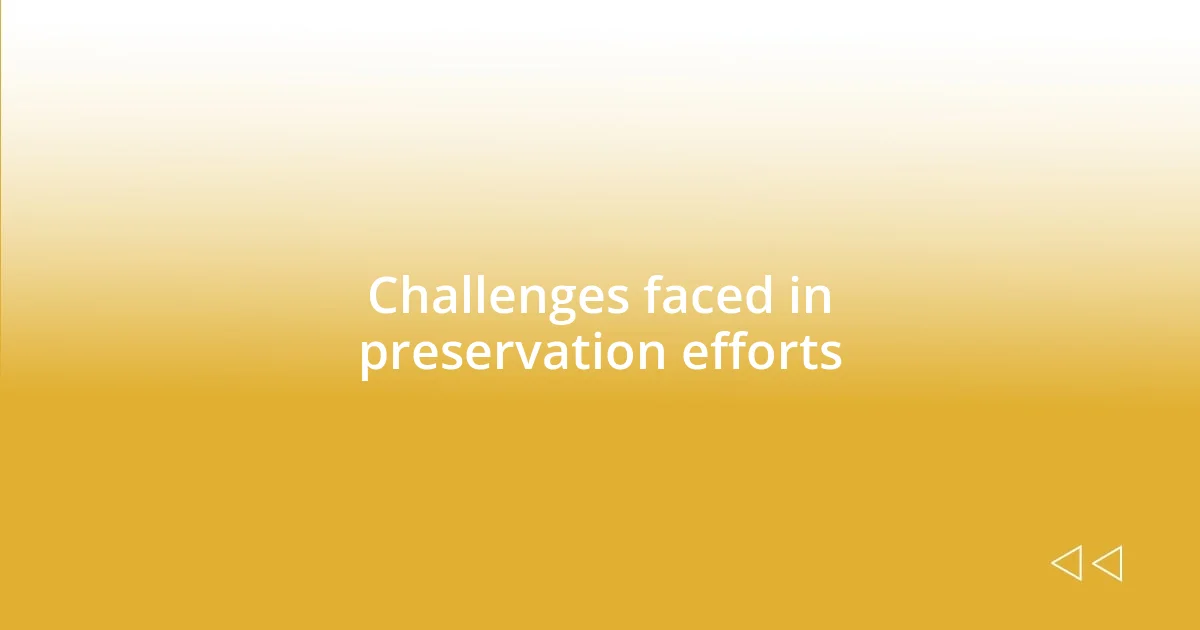 Challenges faced in preservation efforts