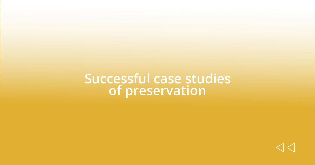 Successful case studies of preservation