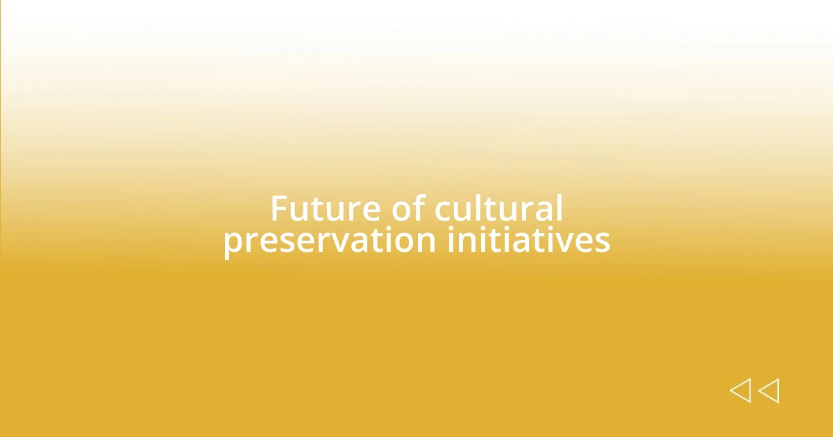 Future of cultural preservation initiatives