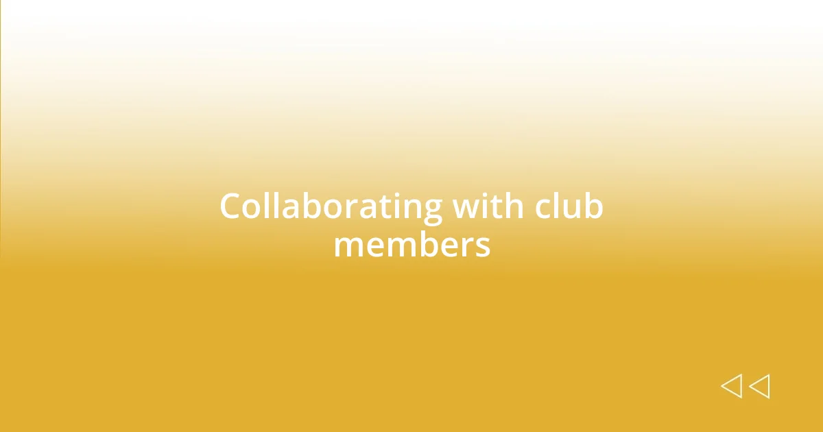 Collaborating with club members